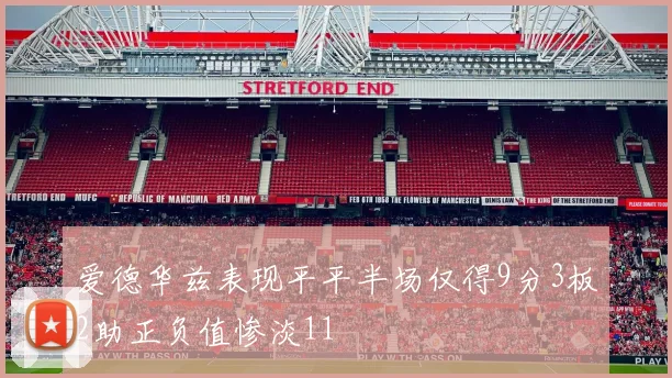 爱德华兹表现平平半场仅得9分3板2助正负值惨淡11