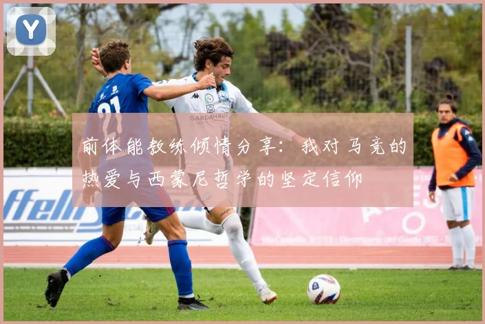 前体能教练倾情分享：我对马竞的热爱与西蒙尼哲学的坚定信仰